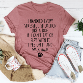 I Handled Every Stressful Situation Like A Dog T-Shirt (Color: Mauve, Size: L)