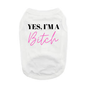 Yes I'm A Bitch Dog Shirt (Color: White, Size: X-Small)